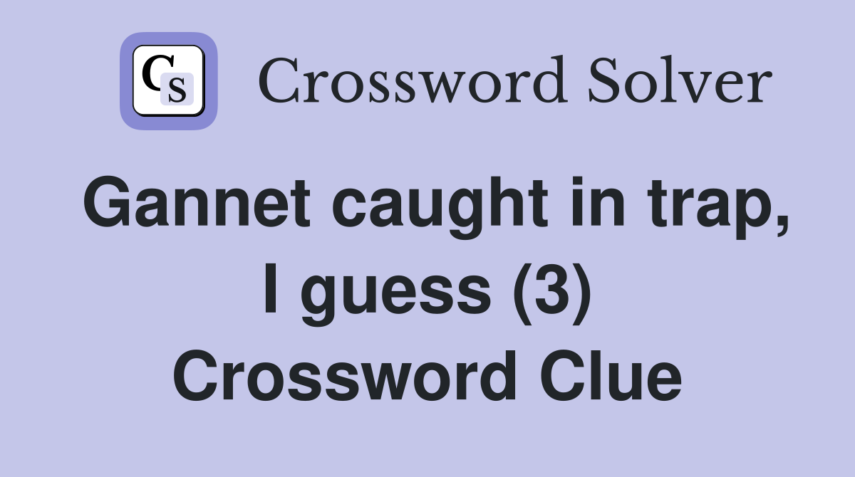 Gannet caught in trap, I guess (3) Crossword Clue