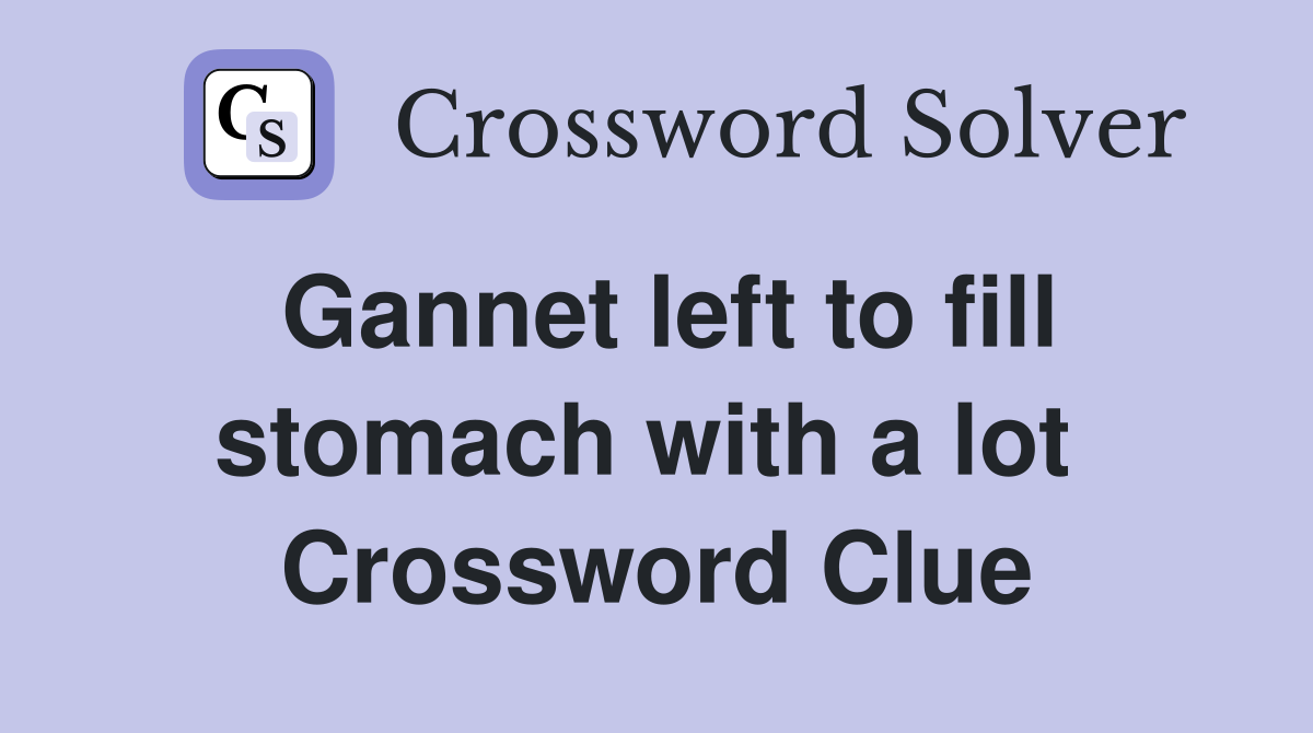 Gannet left to fill stomach with a lot  Crossword Clue