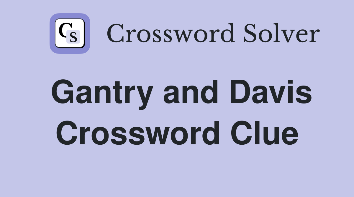 Gantry and Davis Crossword Clue