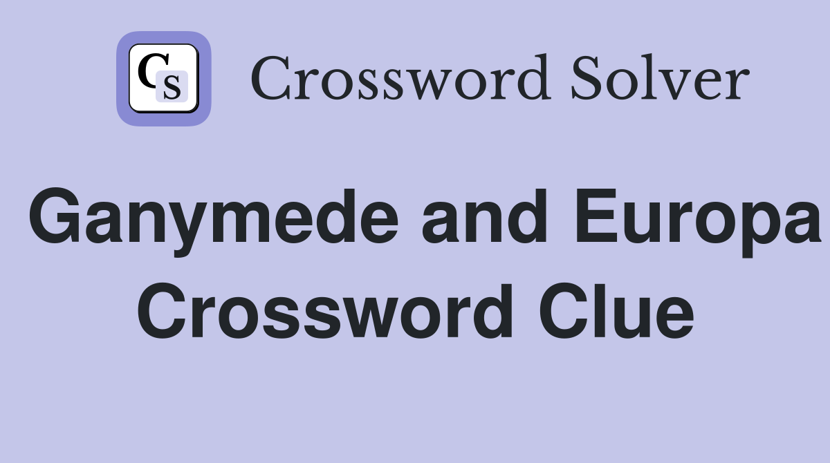 Ganymede and Europa Crossword Clue