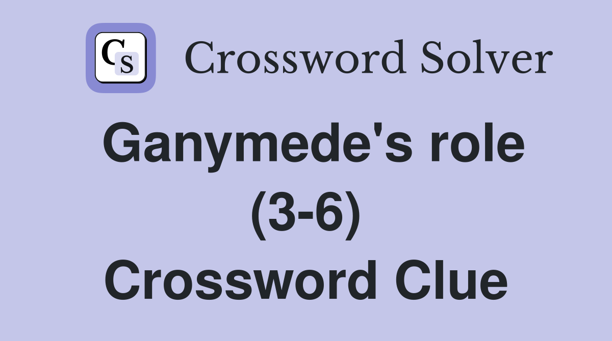 Ganymede's role (3-6) Crossword Clue
