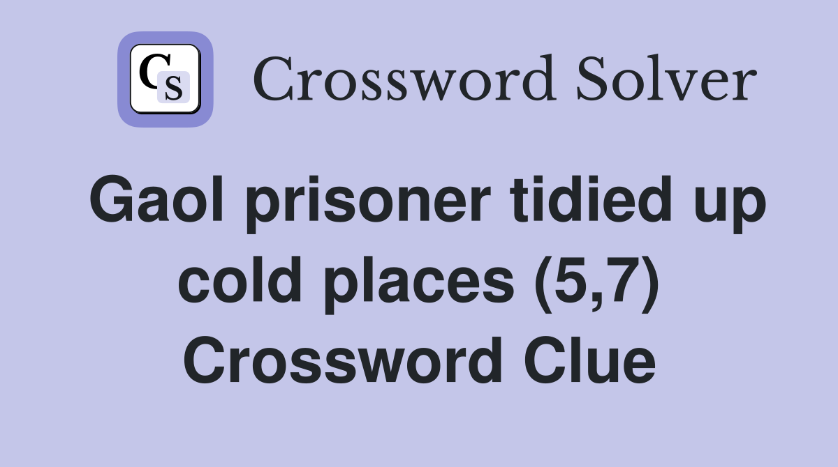 Gaol prisoner tidied up cold places (5,7) Crossword Clue