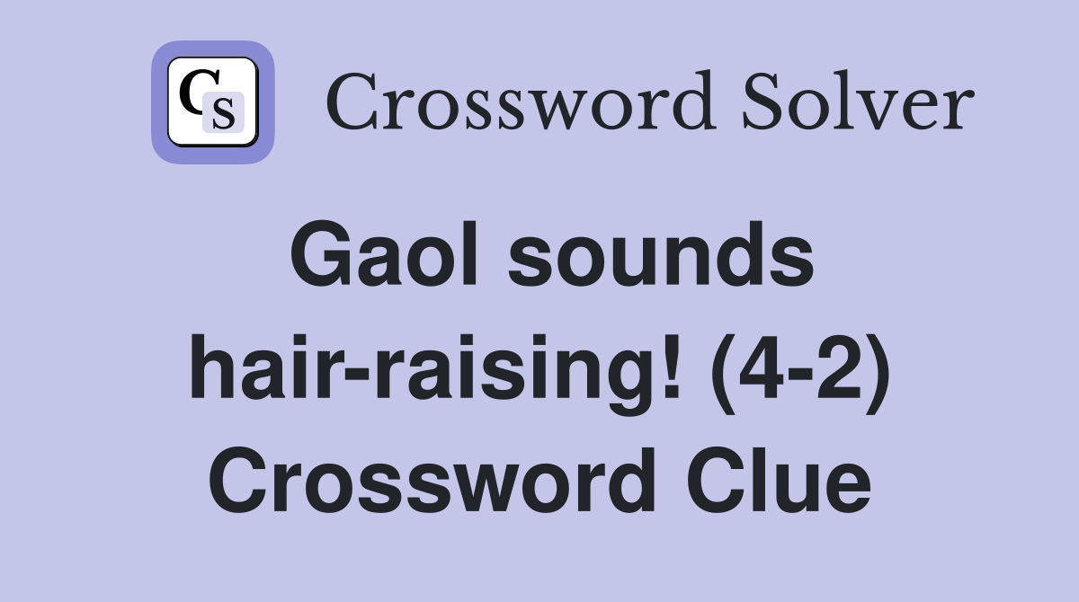 Gaol sounds hair-raising! (4-2) Crossword Clue
