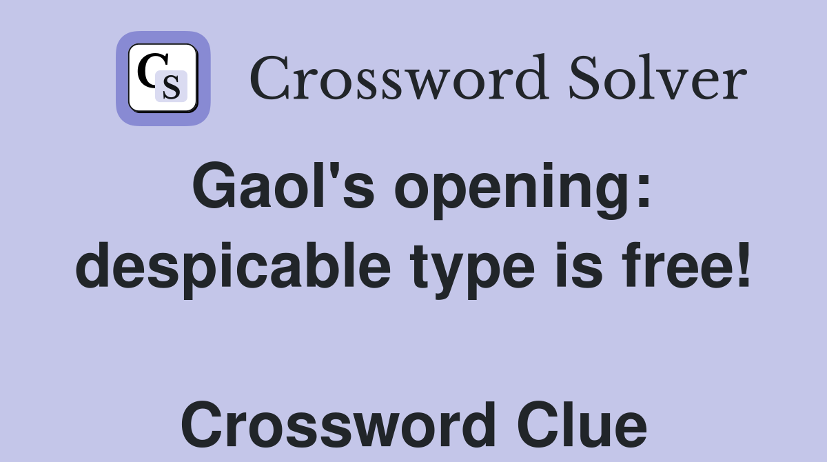 Gaol's opening: despicable type is free!  Crossword Clue