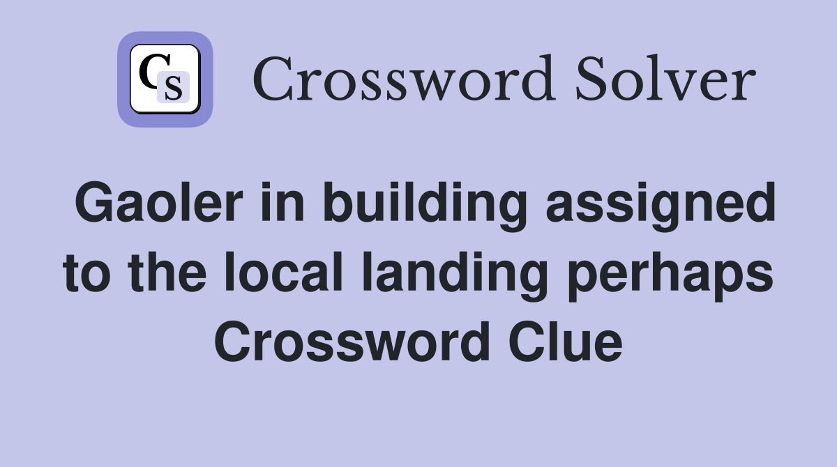 Gaoler in building assigned to the local landing perhaps Crossword Clue