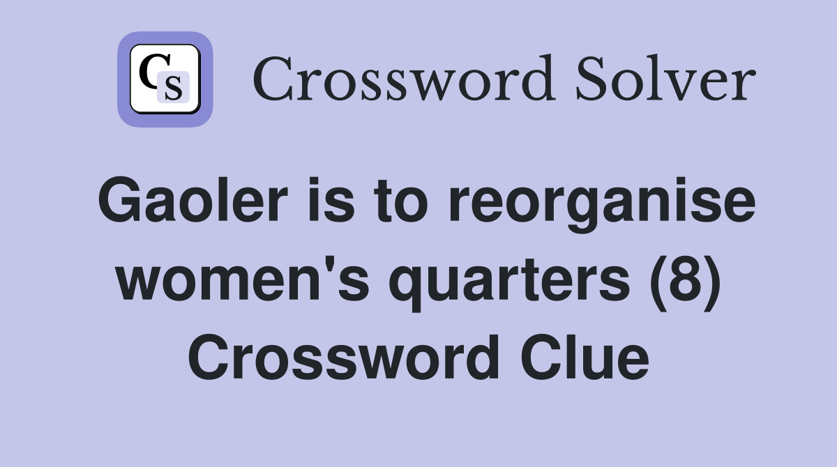 Gaoler is to reorganise women's quarters (8) Crossword Clue