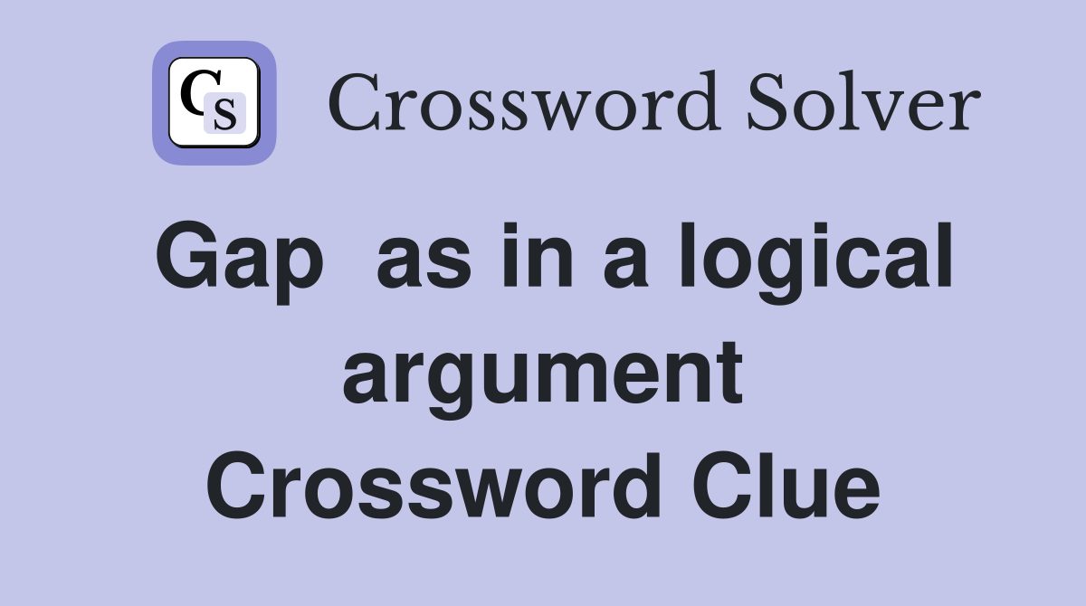 Gap  as in a logical argument Crossword Clue