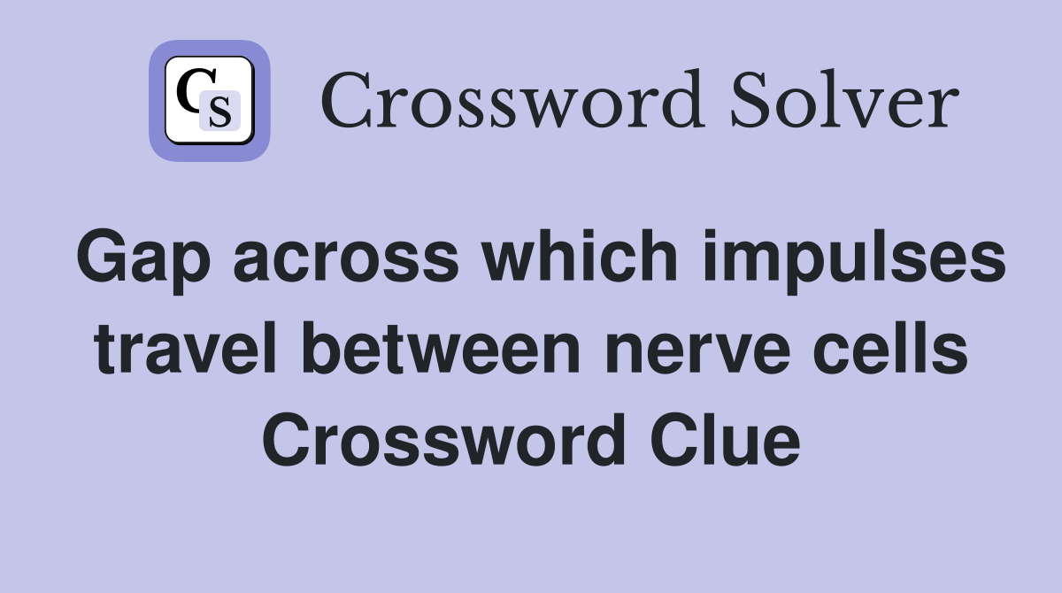 Gap across which impulses travel between nerve cells Crossword Clue
