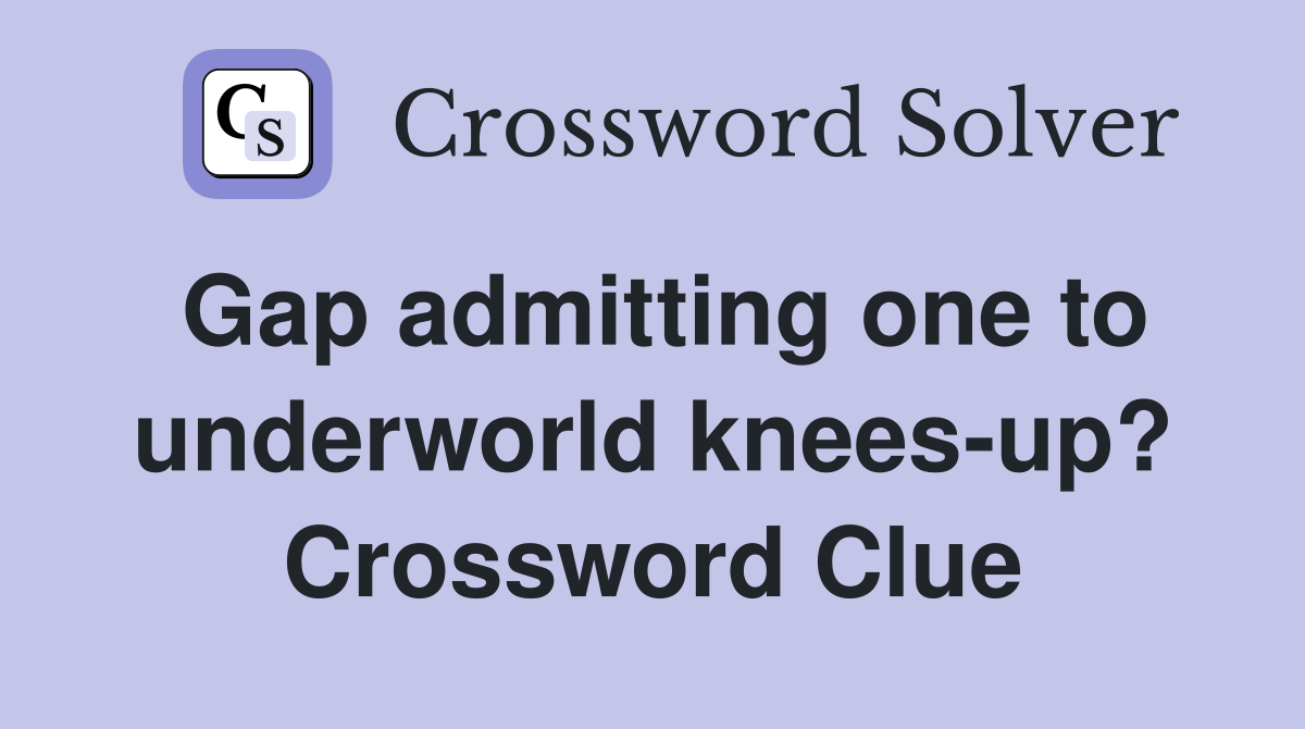 Gap admitting one to underworld knees-up? Crossword Clue