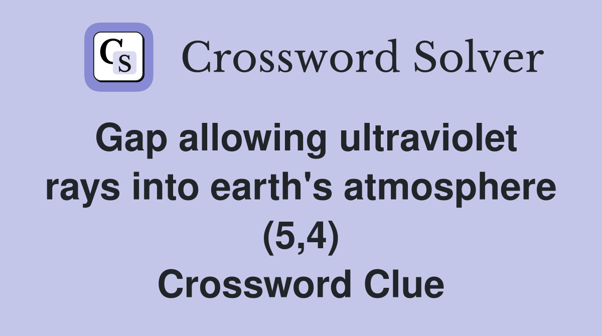 Gap allowing ultraviolet rays into earth's atmosphere (5,4) Crossword Clue