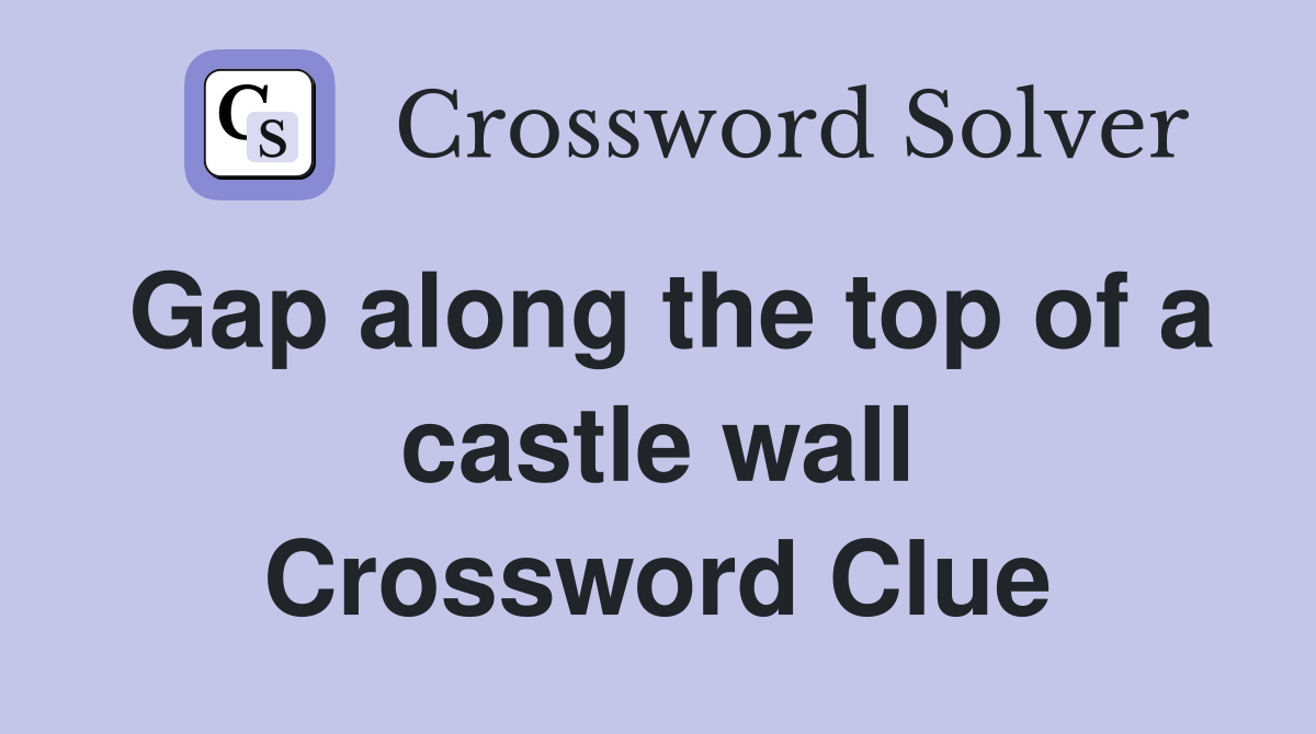 Gap along the top of a castle wall Crossword Clue