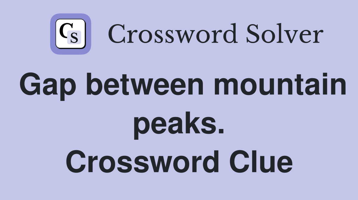 Gap between mountain peaks. Crossword Clue