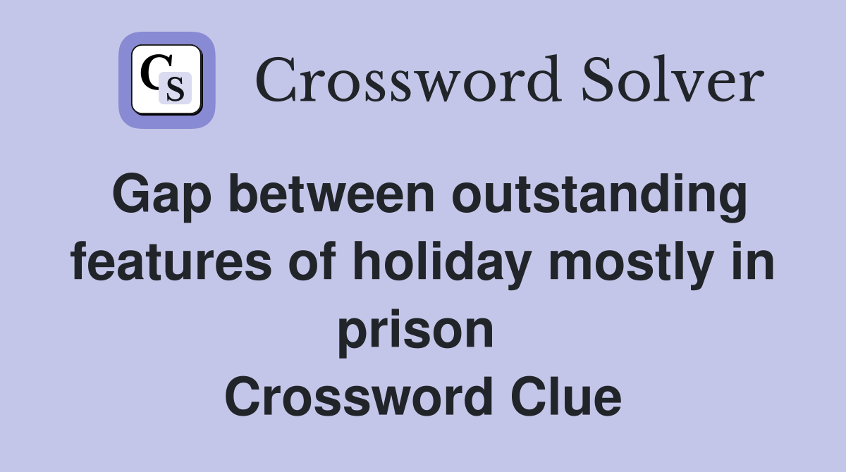 Gap between outstanding features of holiday mostly in prison  Crossword Clue