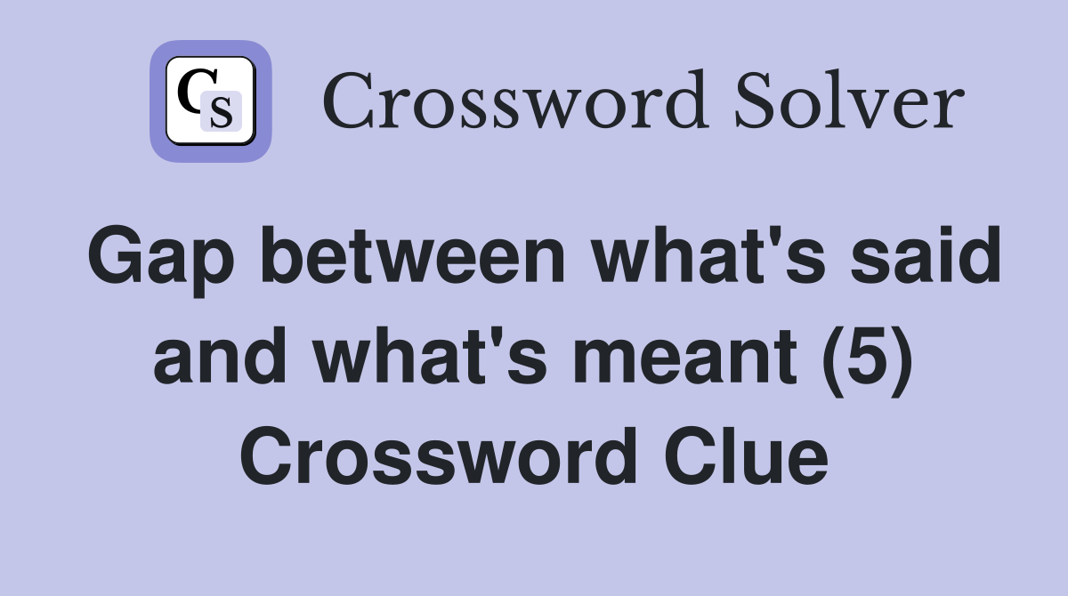 Gap between what's said and what's meant (5) Crossword Clue