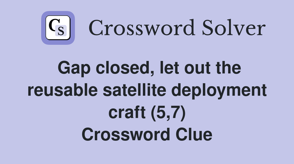 Gap closed, let out the reusable satellite deployment craft (5,7) Crossword Clue