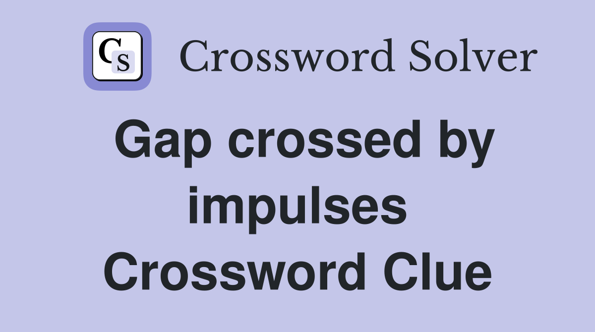 Gap crossed by impulses Crossword Clue