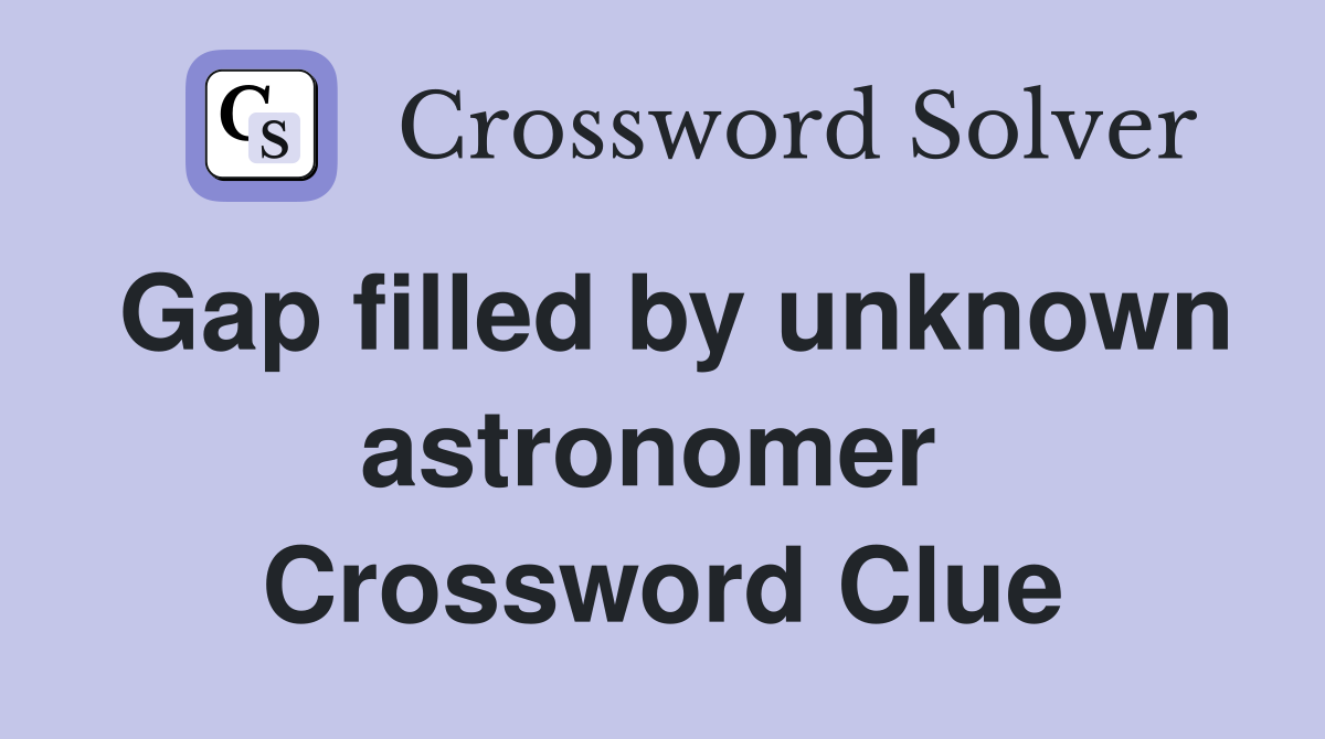 Gap filled by unknown astronomer  Crossword Clue