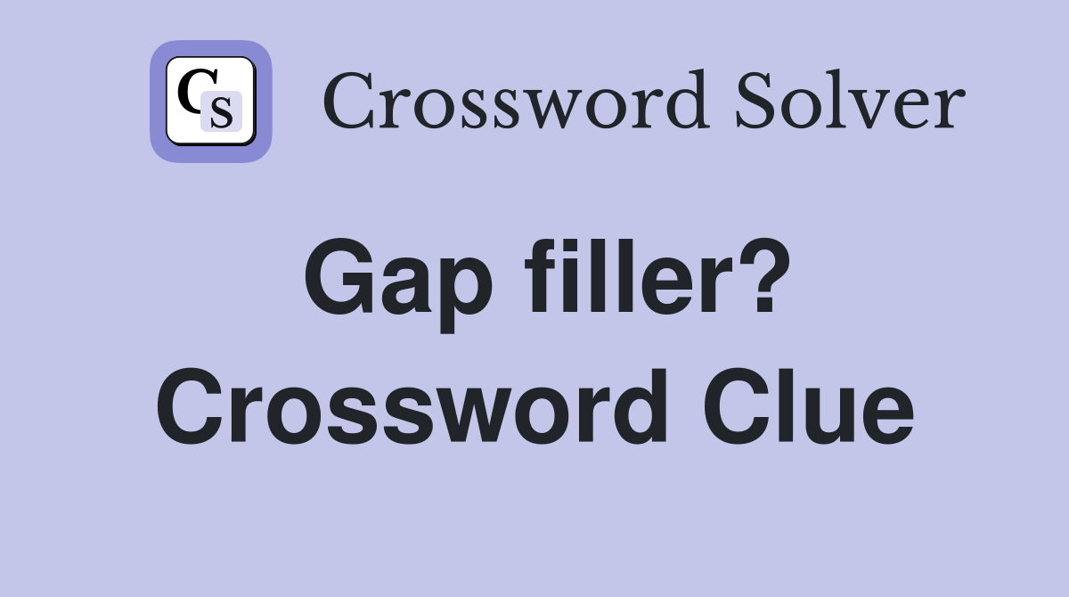 Gap filler? Crossword Clue