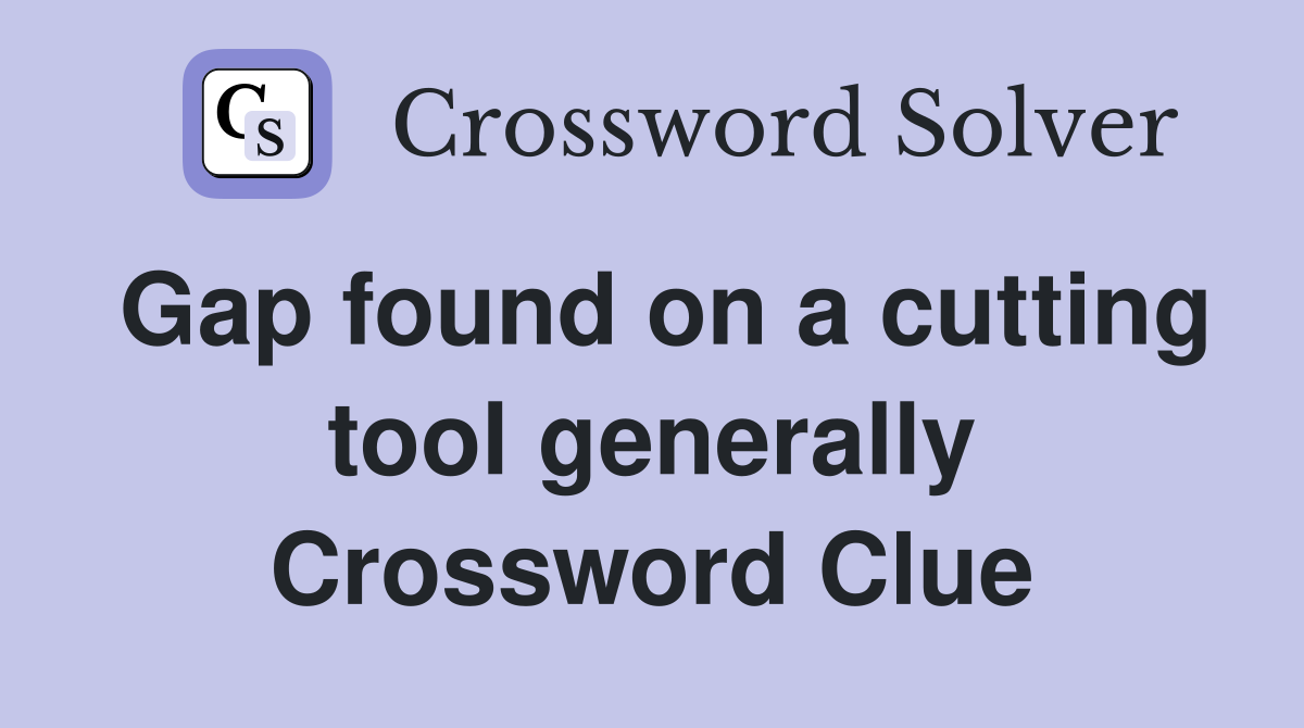 Gap found on a cutting tool generally Crossword Clue