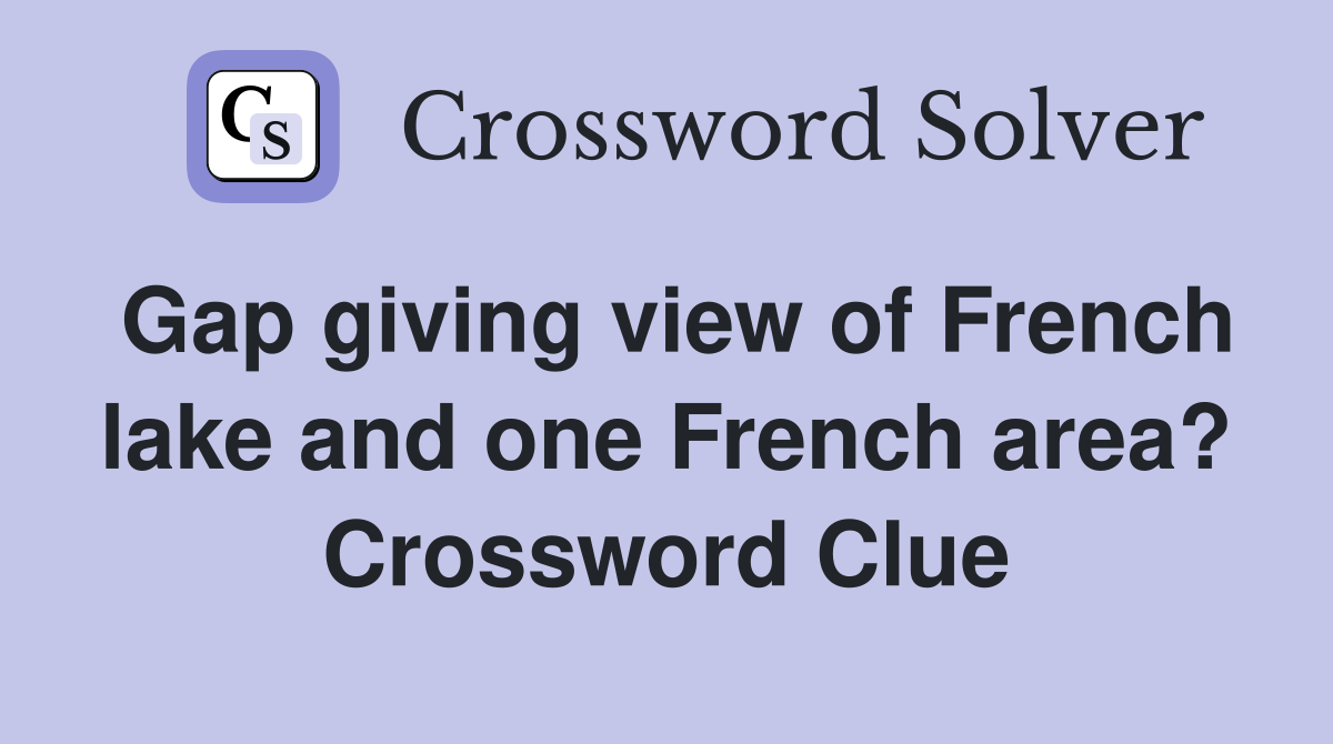 Gap giving view of French lake and one French area? Crossword Clue