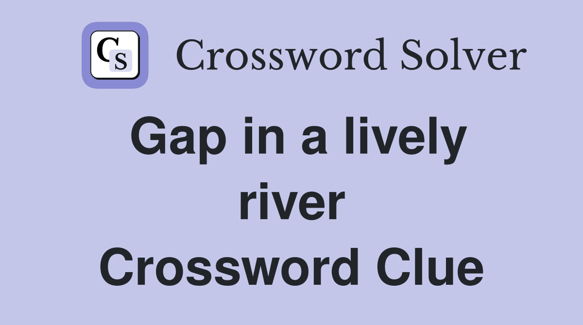 Gap in a lively river Crossword Clue