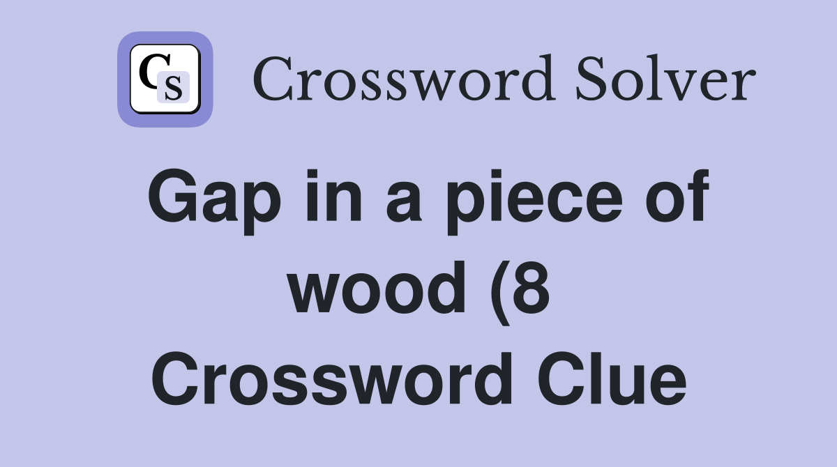 Gap in a piece of wood (8) Crossword Clue Answers Crossword Solver Gap in a piece of wood (8) Crossword Clue Answers Crossword Solver