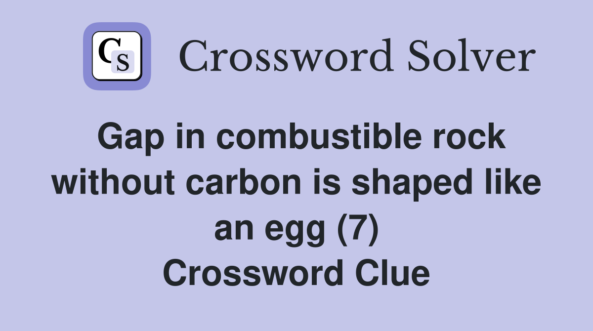Gap in combustible rock without carbon is shaped like an egg (7) Crossword Clue