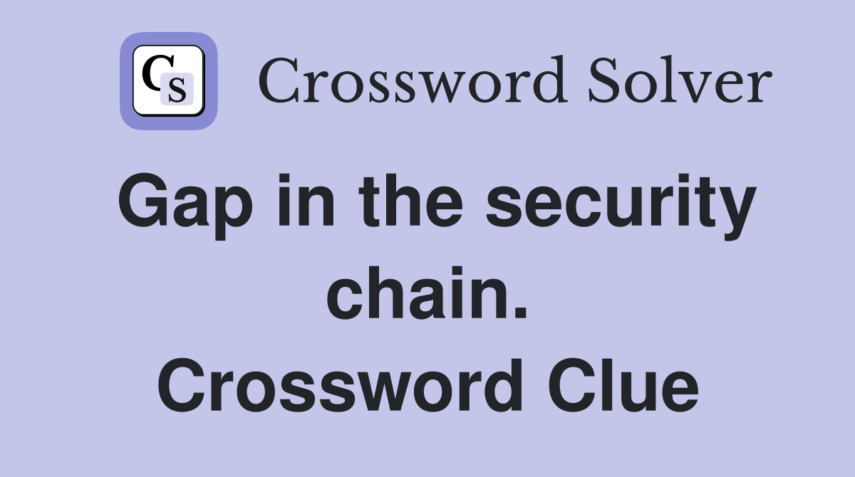 Gap in the security chain. Crossword Clue