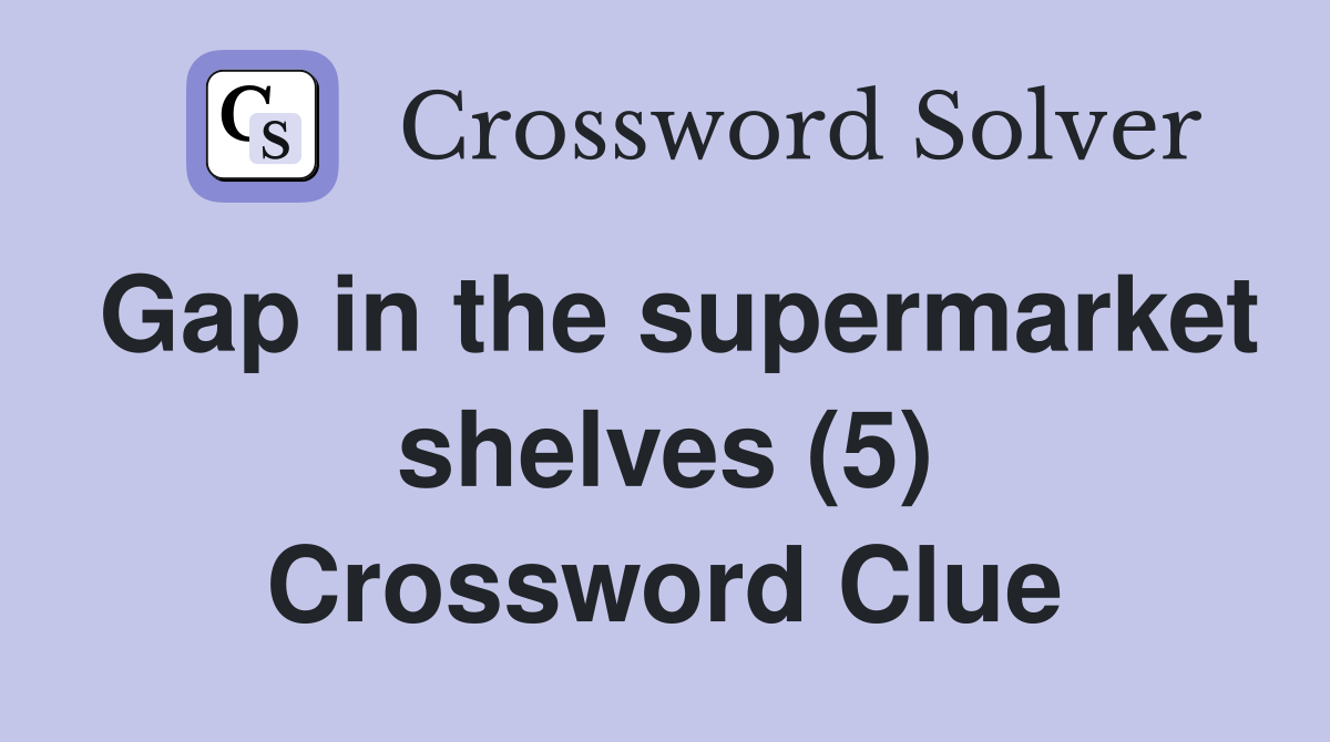 Gap in the supermarket shelves (5) Crossword Clue