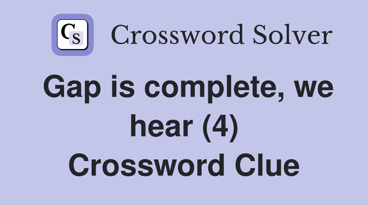 Gap is complete, we hear (4) Crossword Clue