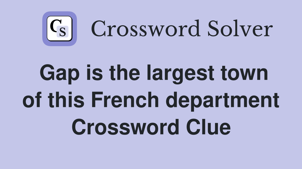 Gap is the largest town of this French department Crossword Clue
