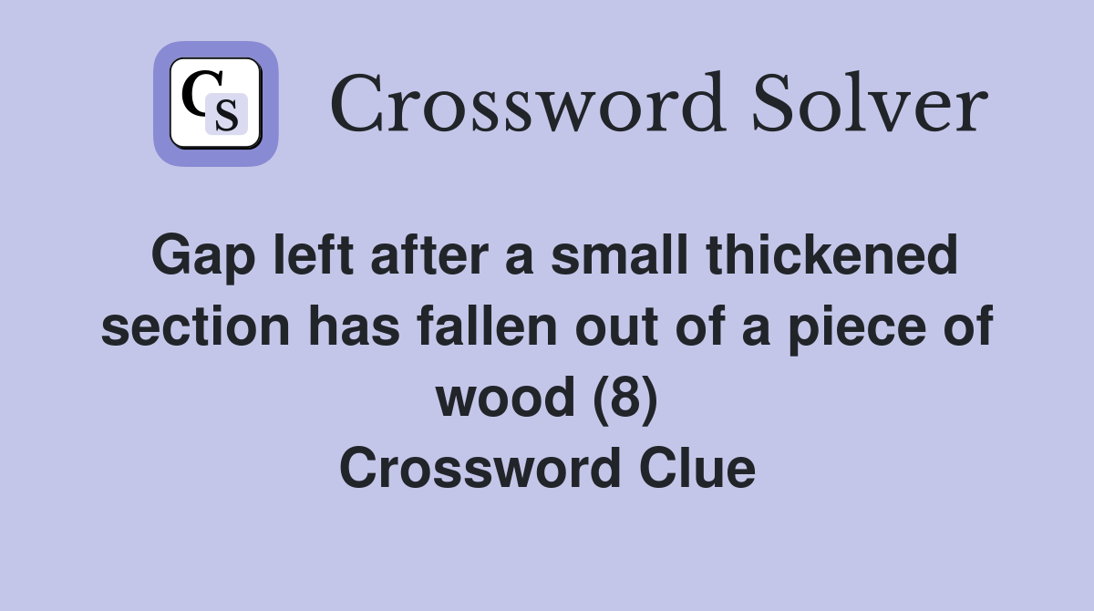 Gap left after a small thickened section has fallen out of a piece of wood (8) Crossword Clue