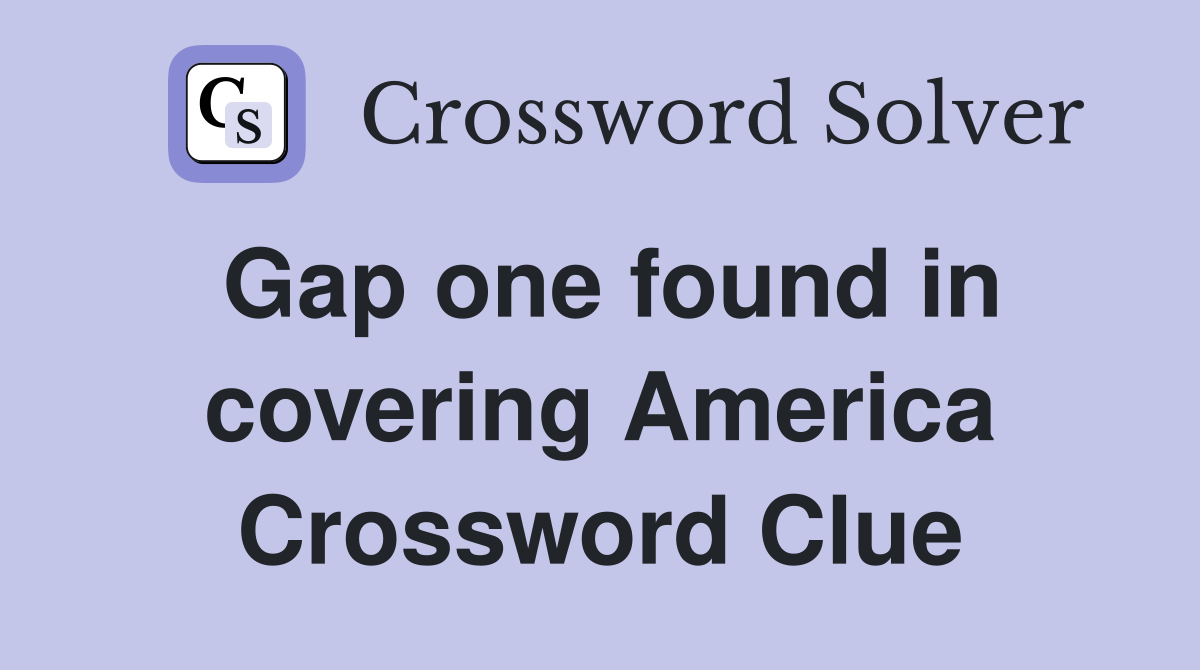 Gap one found in covering America Crossword Clue