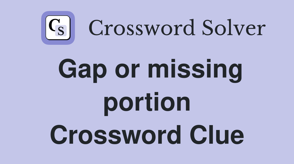 Gap or missing portion Crossword Clue
