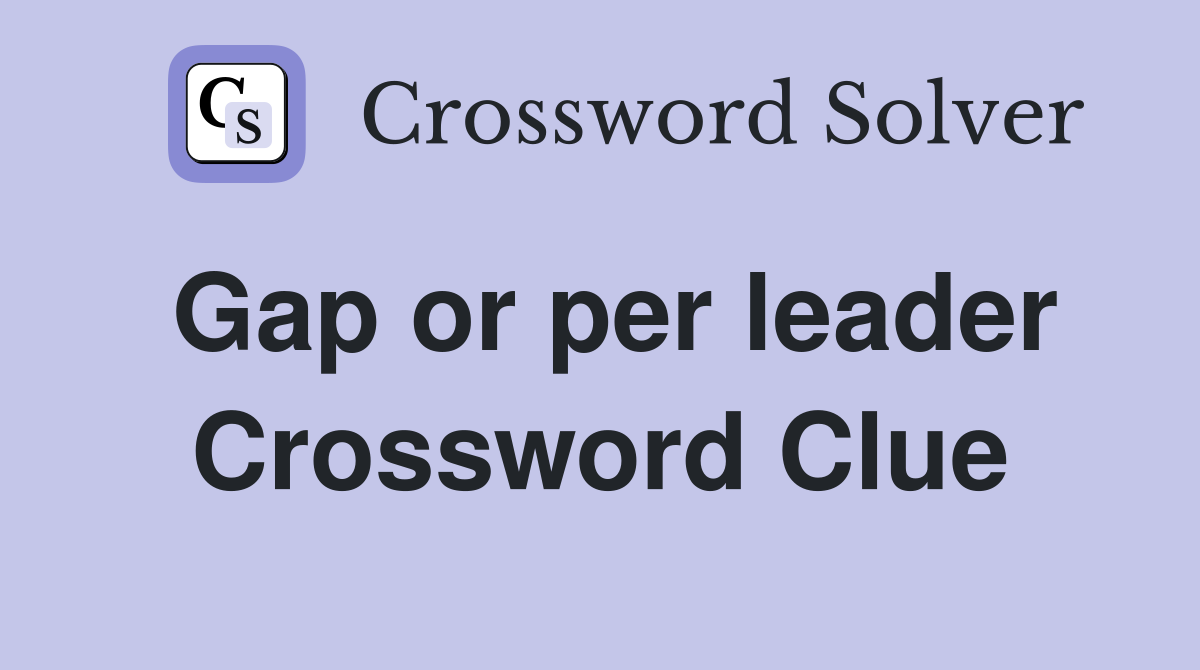 Gap or per leader Crossword Clue
