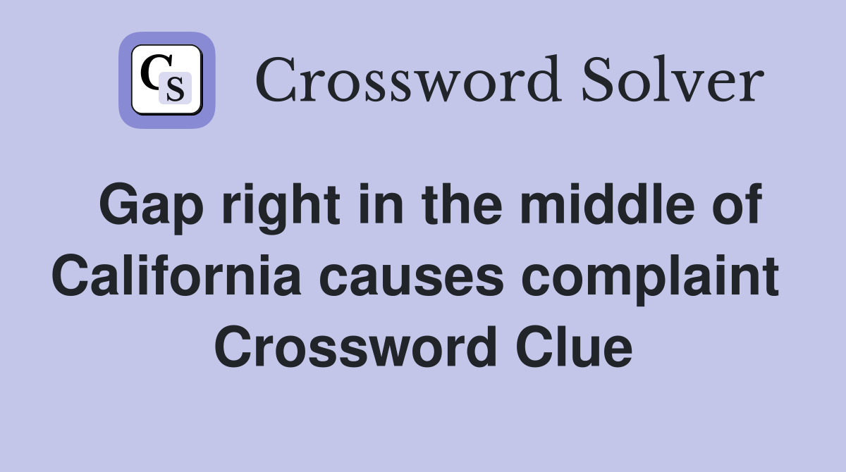 Gap right in the middle of California causes complaint  Crossword Clue