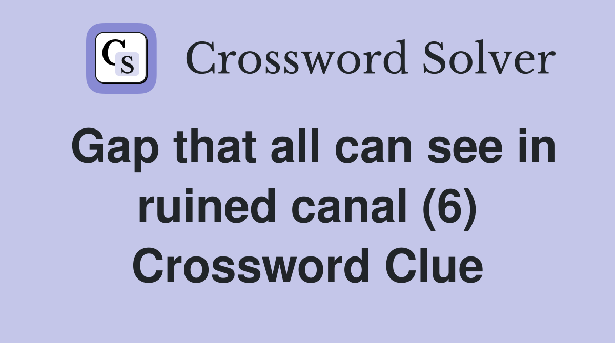 Gap that all can see in ruined canal (6) Crossword Clue