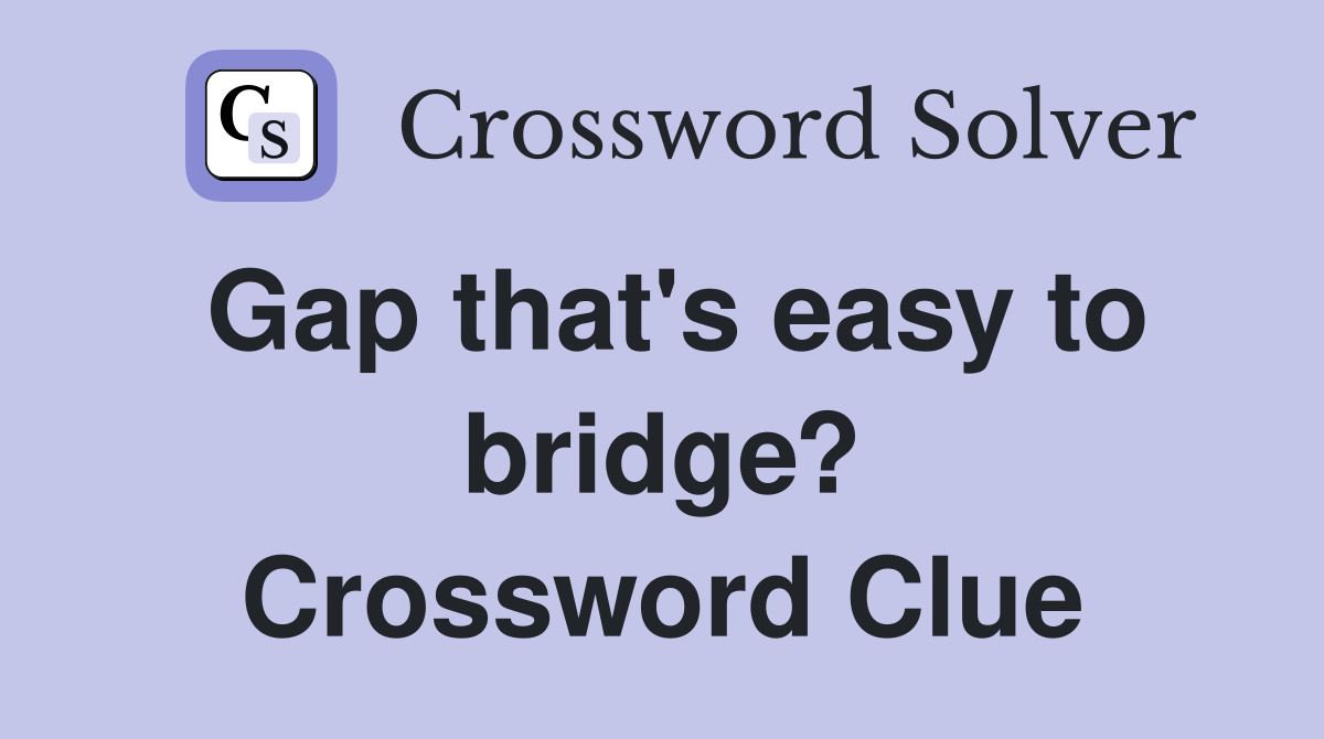 Gap that's easy to bridge? Crossword Clue