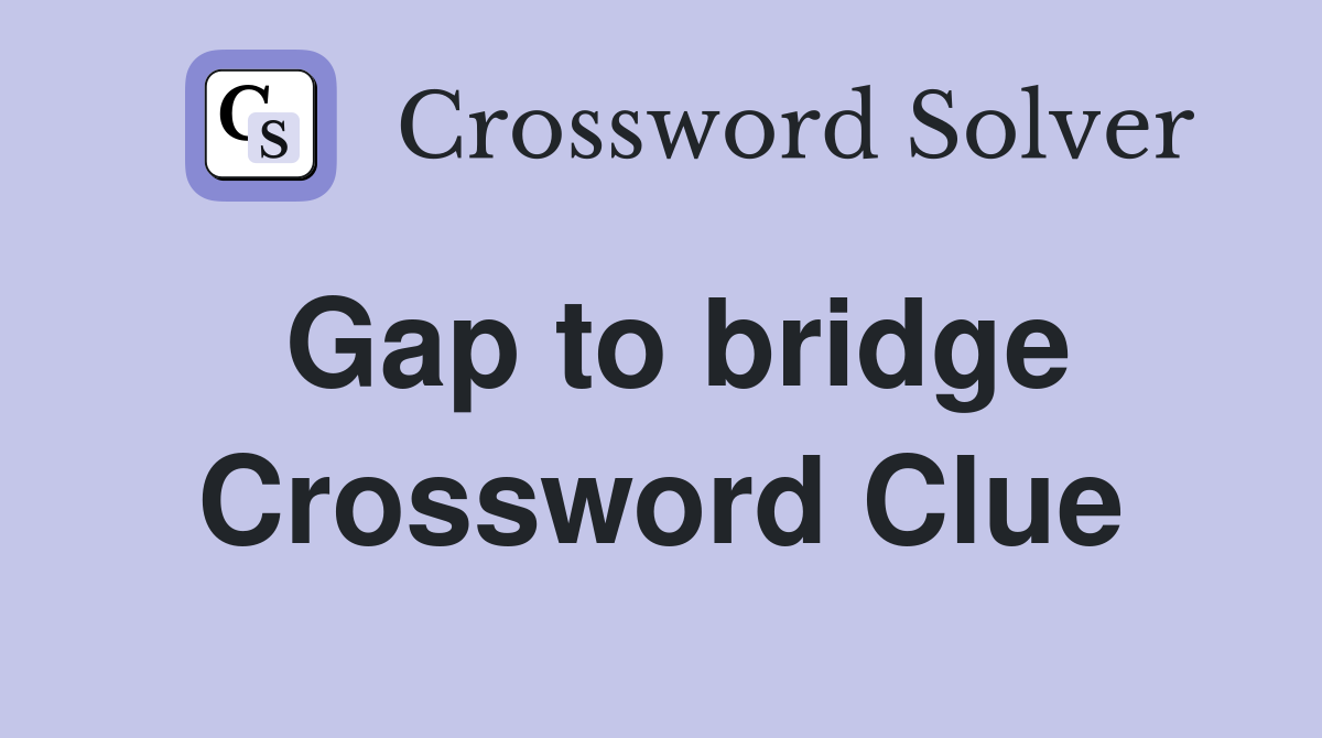 Gap to bridge Crossword Clue