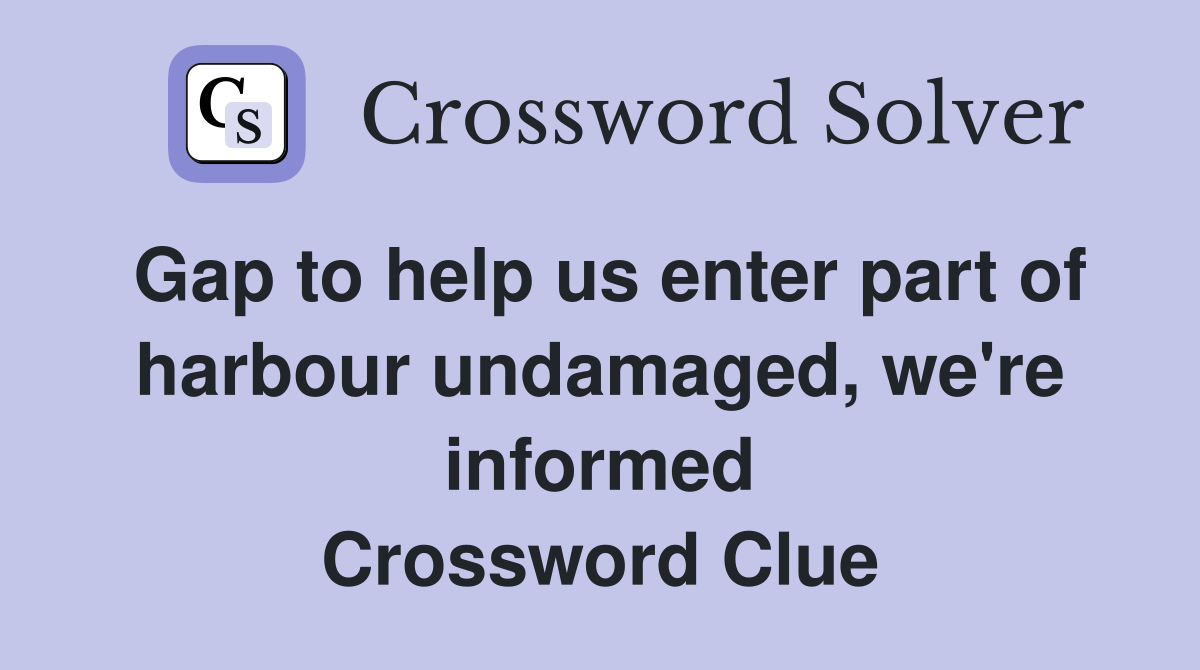 Gap to help us enter part of harbour undamaged, we're informed Crossword Clue