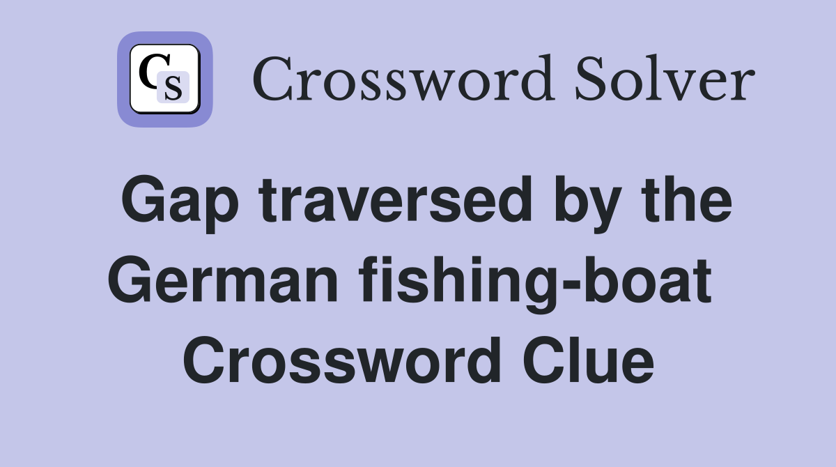 Gap traversed by the German fishing-boat  Crossword Clue