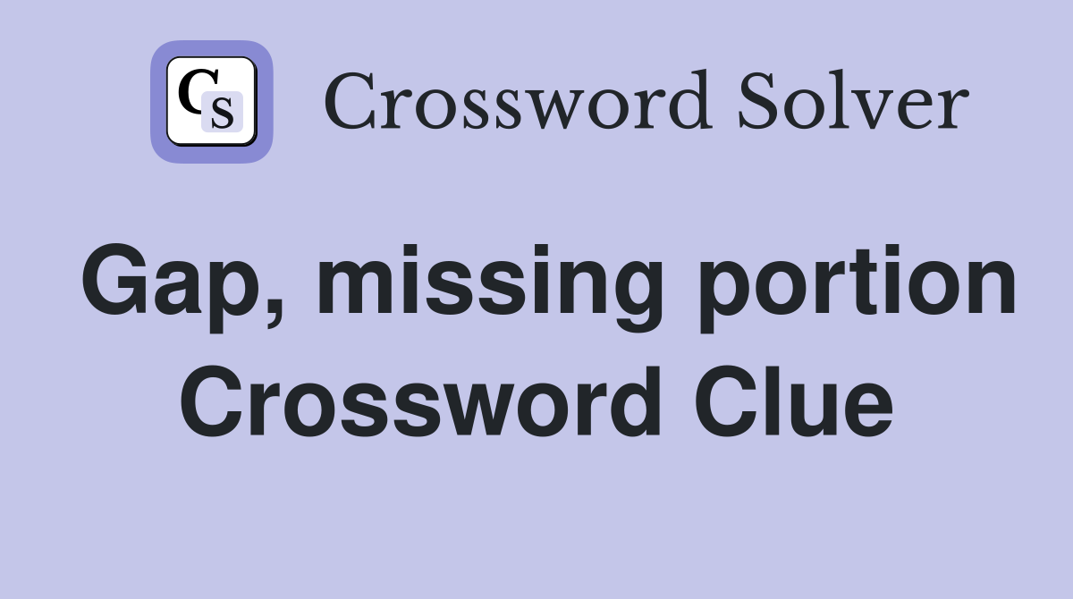 Gap, missing portion Crossword Clue
