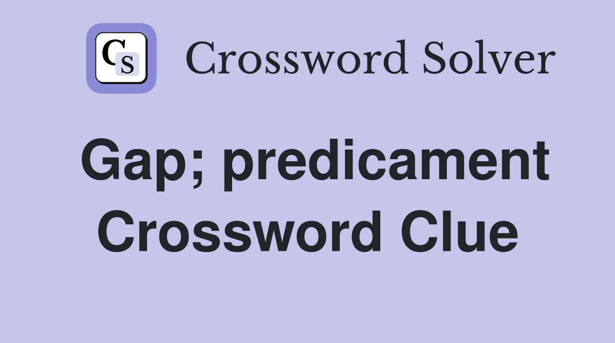 Gap; predicament Crossword Clue