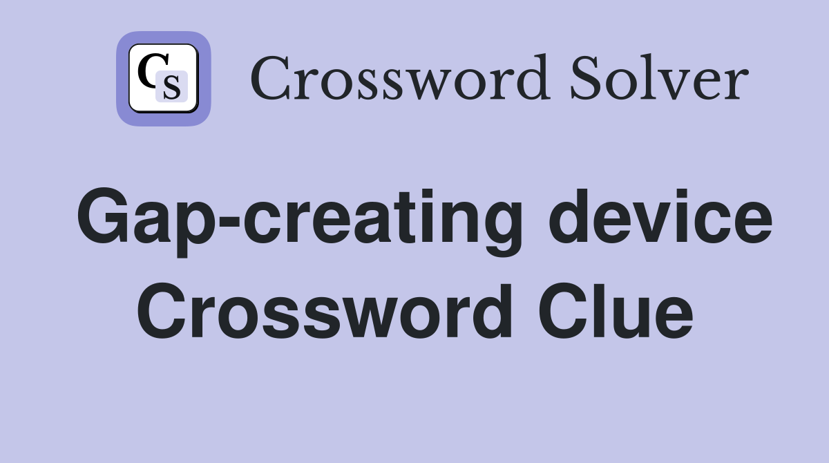 Gap-creating device Crossword Clue