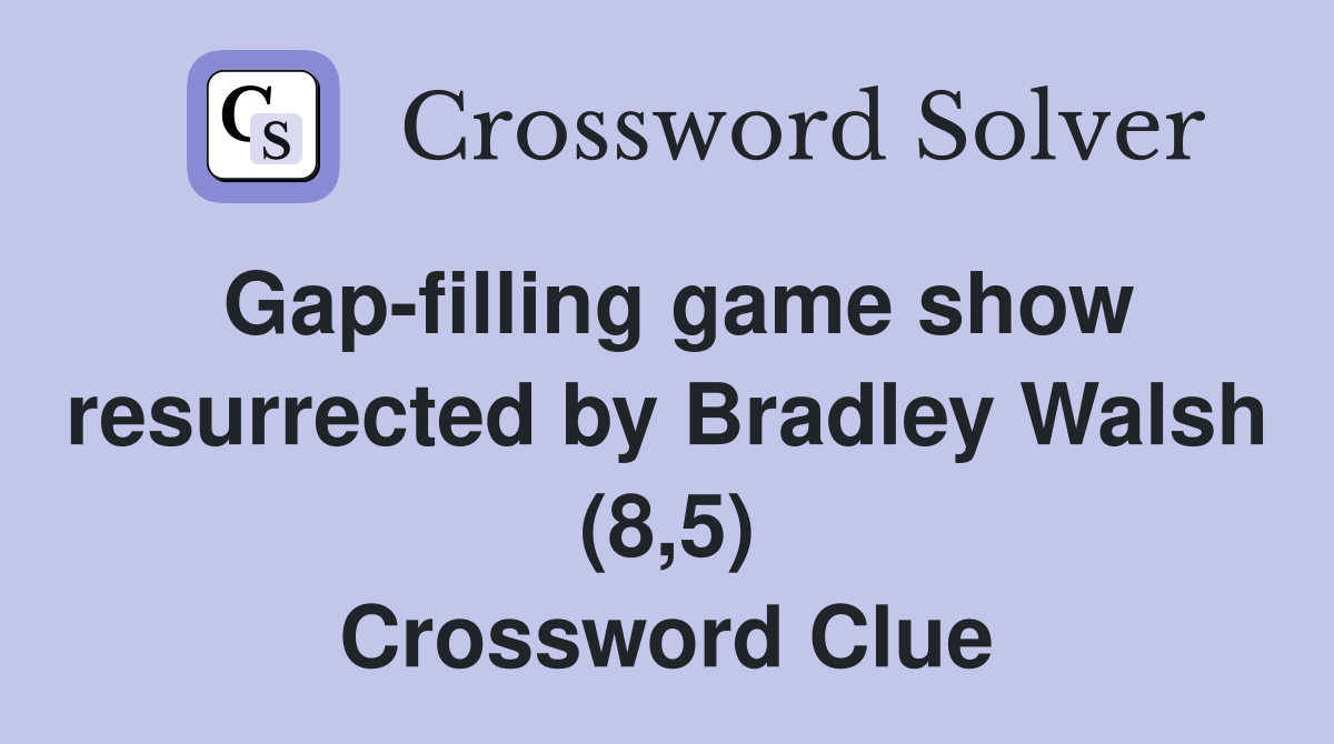 Gap-filling game show resurrected by Bradley Walsh (8,5) Crossword Clue
