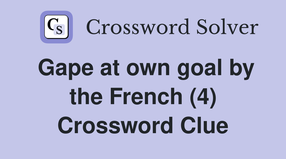 Gape at own goal by the French (4) Crossword Clue