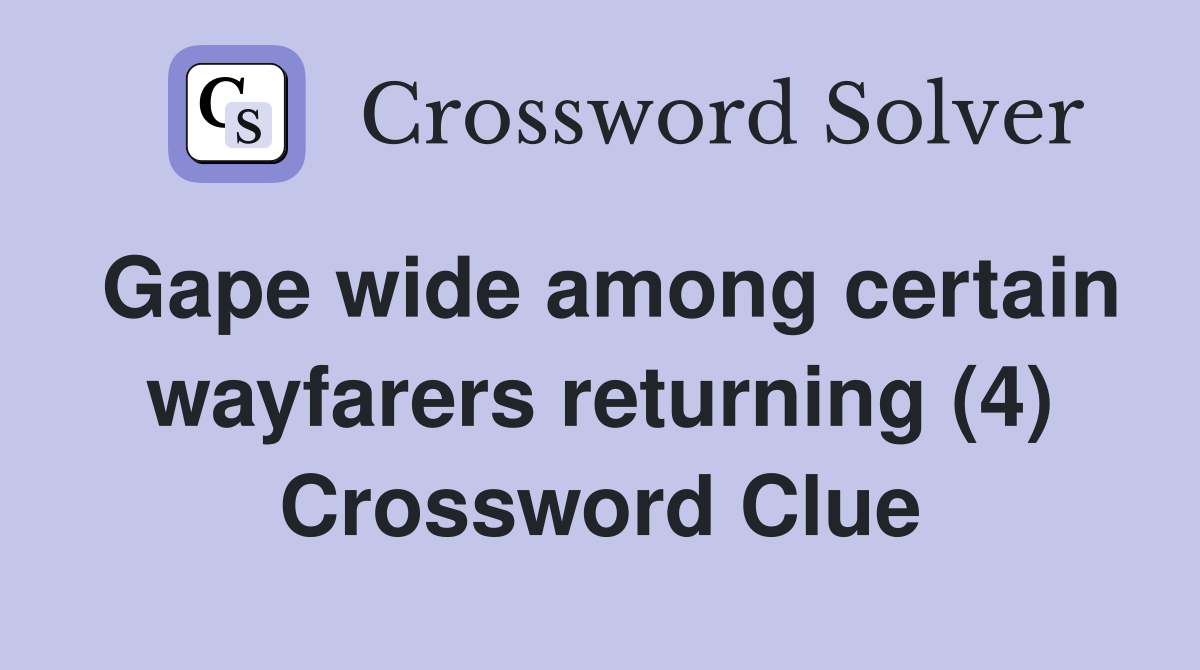 Gape wide among certain wayfarers returning (4) Crossword Clue
