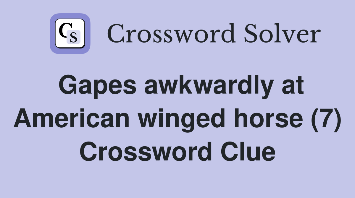Gapes awkwardly at American winged horse (7) Crossword Clue