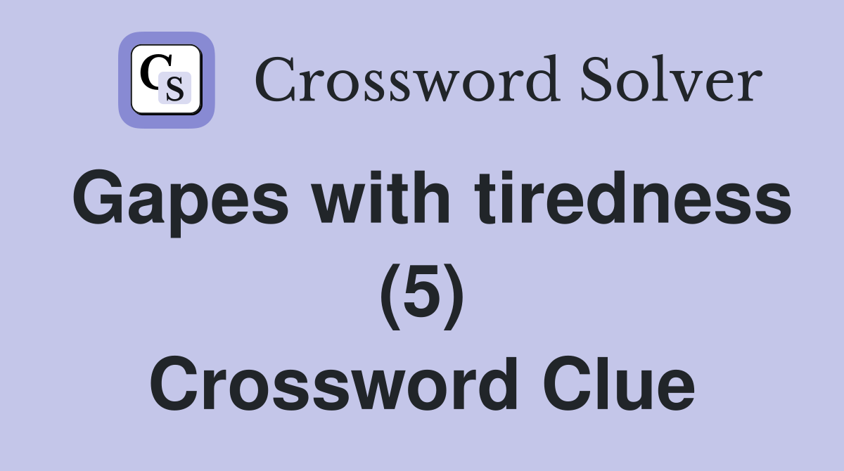 Gapes with tiredness (5) Crossword Clue