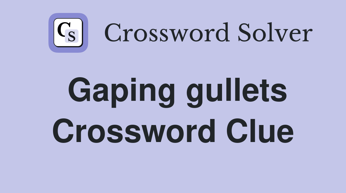 Gaping gullets Crossword Clue